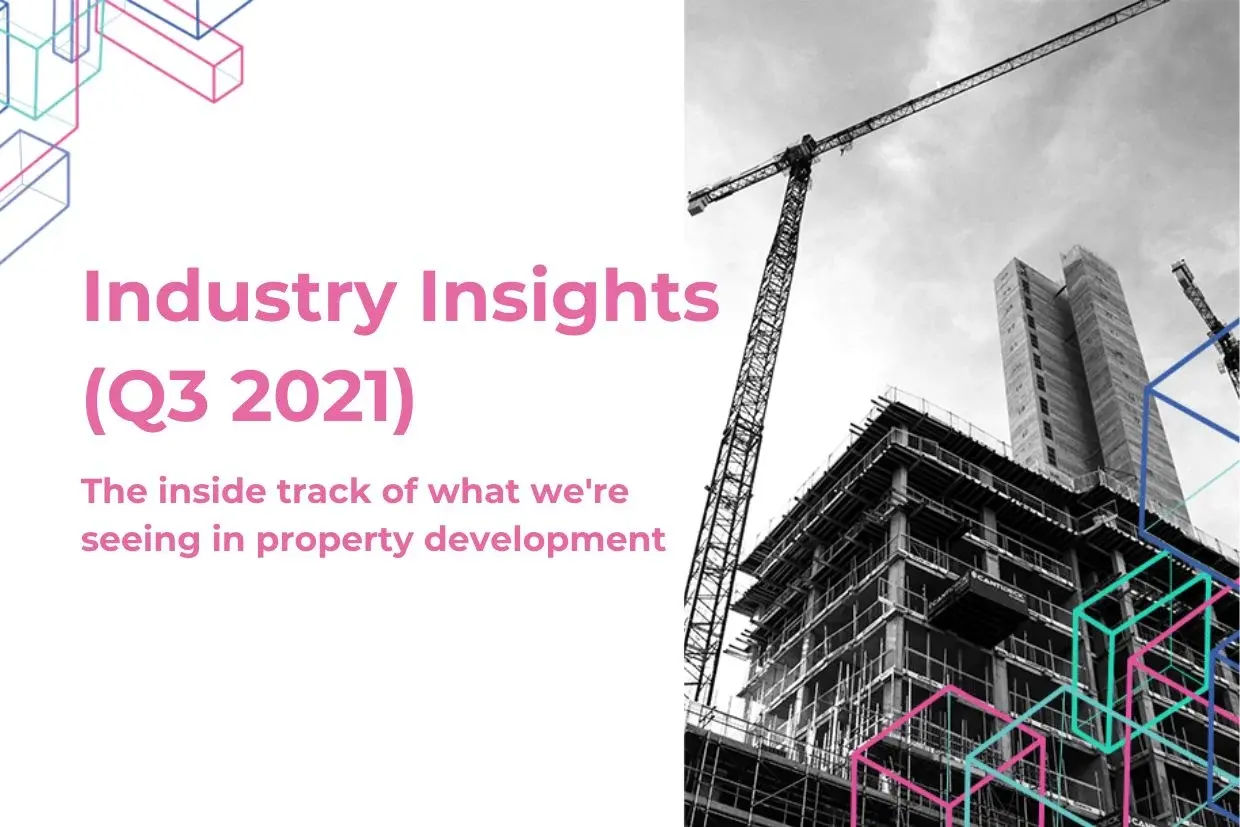 Industry Insights (Q3 2021): the inside track of what we’re seeing in property development