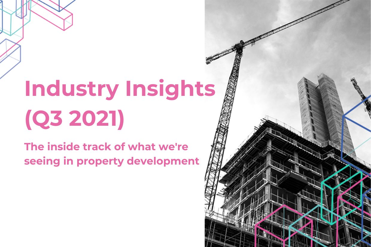 Industry Insights (Q3 2021): the inside track of what we’re seeing in property development